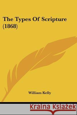 The Types Of Scripture (1868) William Kelly 9781437343618  - książka