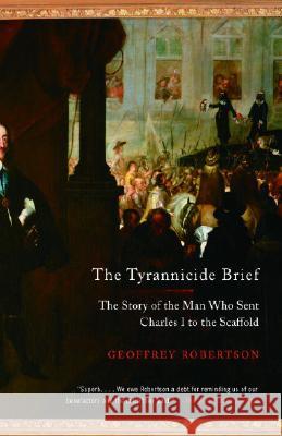 The Tyrannicide Brief: The Story of the Man Who Sent Charles I to the Scaffold Geoffrey Robertson 9780307386373 Anchor Books - książka
