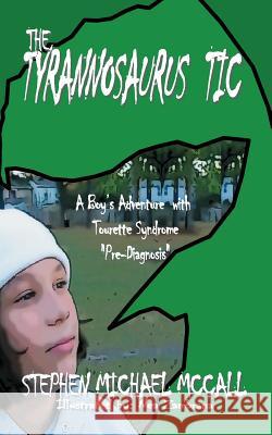 The Tyrannosaurus Tic: A Boy's Adventure with Tourette Syndrome Stephen Michael McCall 9781425155018 Trafford Publishing - książka