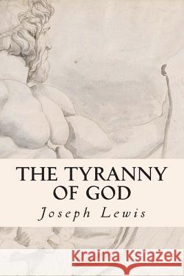 The Tyranny of God Joseph Lewis 9781500940140 Createspace - książka