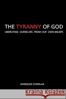The Tyranny Of God: Liberating Ourselves From Our Own Beliefs Comelab, Marquez 9780646501697 Oranges and Lime - książka