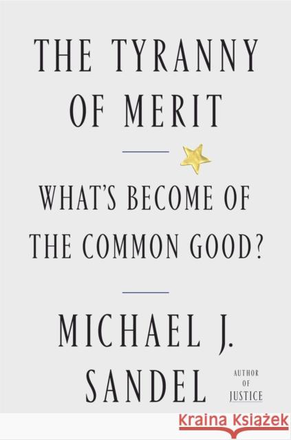 The Tyranny of Merit: What's Become of the Common Good? Sandel, Michael J. 9780374289980 Farrar, Straus and Giroux - książka