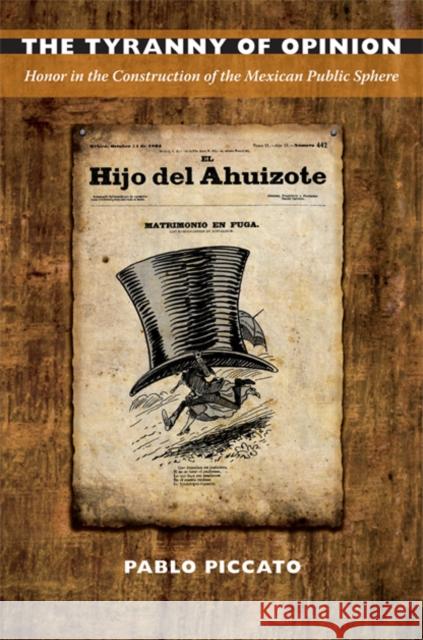 The Tyranny of Opinion: Honor in the Construction of the Mexican Public Sphere Piccato, Pablo 9780822346531 Duke University Press - książka