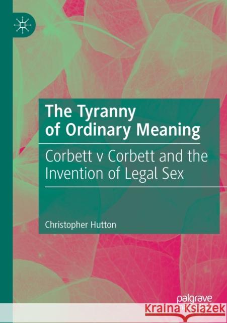 The Tyranny of Ordinary Meaning: Corbett V Corbett and the Invention of Legal Sex Hutton, Christopher 9783030202736 Palgrave MacMillan - książka