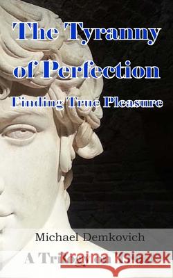 The Tyranny of Perfection: Finding True Pleasure Michael Demkovich 9781734541007 Desert Willow Project Press - książka