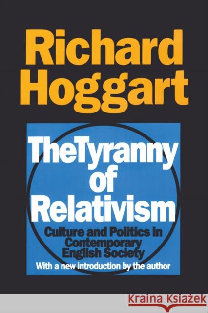 The Tyranny of Relativism: Culture and Politics in Contemporary English Society Hoggart, Richard 9781138539181 Taylor and Francis - książka