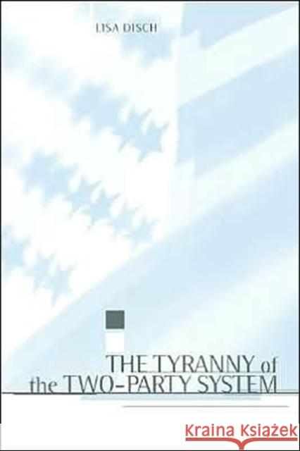 The Tyranny of the Two-Party System Lisa Jane Disch 9780231110358 Columbia University Press - książka