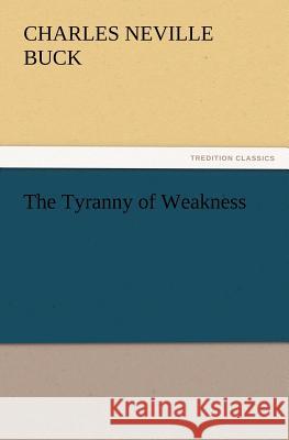 The Tyranny of Weakness Charles Neville Buck 9783847227960 Tredition Classics - książka