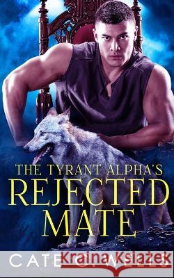 The Tyrant Alpha's Rejected Mate Cate C Wells   9781959144045 Ship Street Press, LLC - książka