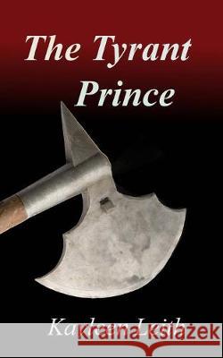 The Tyrant Prince Kayleen Leith 9781511596343 Createspace Independent Publishing Platform - książka