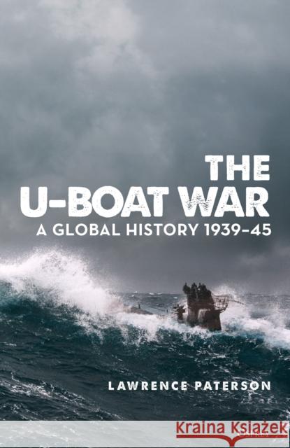The U-Boat War: A Global History 1939–45 Lawrence Paterson 9781472848253 Bloomsbury Publishing PLC - książka