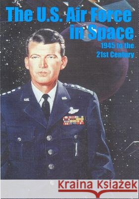 The U.S. Air Force in Space 1945 to the Twenty-first Century U. S. Air Force 9781508684695 Createspace - książka