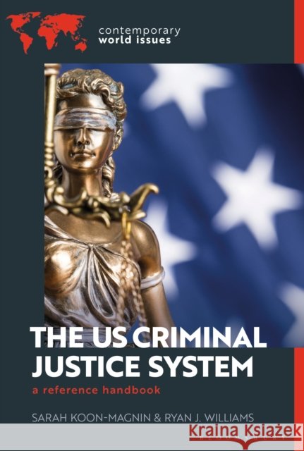 The U.S. Criminal Justice System: A Reference Handbook Sarah Koon-Magnin Ryan J. Williams 9781440879623 Bloomsbury Academic - książka