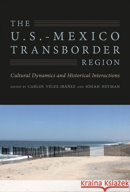 The U.S.-Mexico Transborder Region: Cultural Dynamics and Historical Interactions Carlos Velez-Ibanez Josiah M. Heyman 9780816535156 University of Arizona Press - książka