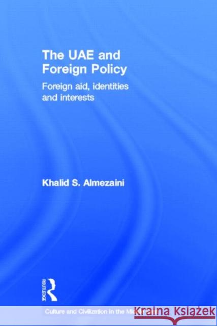 The UAE and Foreign Policy: Foreign Aid, Identities and Interests Almezaini, Khalid S. 9780415597111 Taylor and Francis - książka