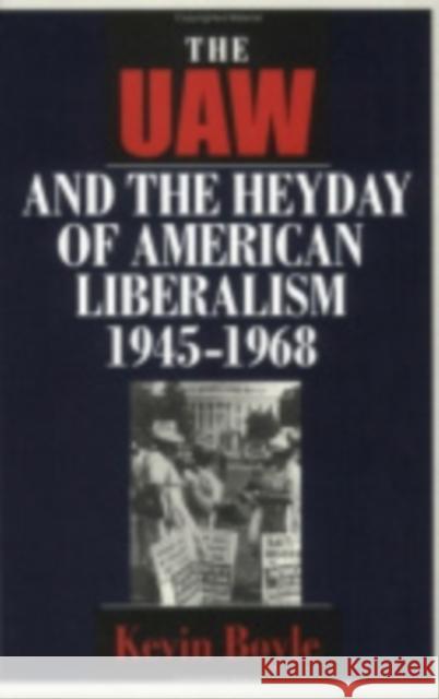 The UAW and the Heyday of American Liberalism, 1945 1968 Kevin Boyle 9780801430640 Cornell University Press - książka