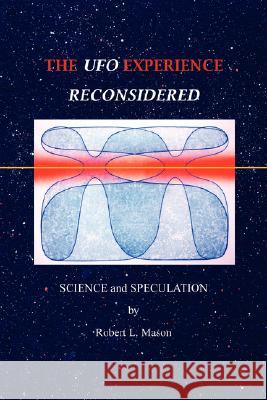 The UFO Experience Reconsidered: Science and Speculation Robert L. Mason 9780615190457 Schooner Moon Books - książka