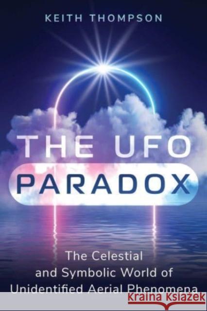 The UFO Paradox: The Celestial and Symbolic World of Unidentified Aerial Phenomena Keith Thompson 9781591434887 Inner Traditions Bear and Company - książka