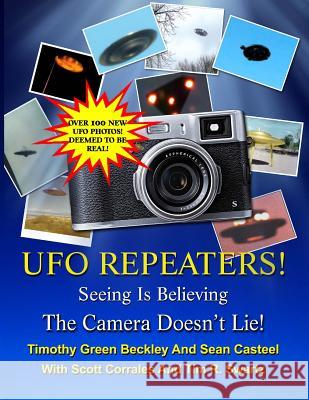 The UFO Repeaters - Seeing Is Believing - The Camera Doesn't Lie Timothy Green Beckley Sean Casteel Tim Swartz 9781606111918 Inner Light - Global Communications - książka