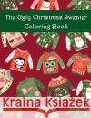 The Ugly Christmas Sweater Coloring Book: An Adult Coloring Book with Fun Relax Calm and Stress Relief. Plant Publishing Adult Colo 9781981807956 Createspace Independent Publishing Platform