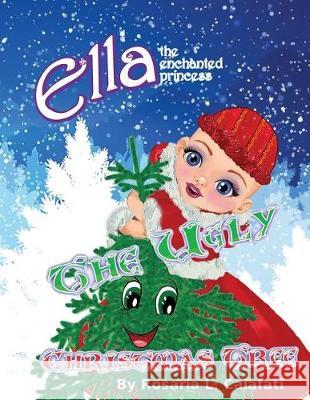 The Ugly Christmas Tree: Ella The Enchanted Princess Calafati, Rosaria L. 9781549690631 Rosaria L. Calafati - książka