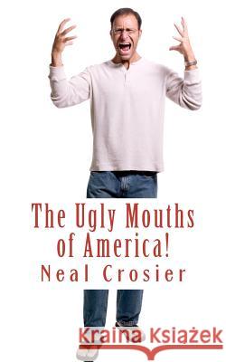 The Ugly Mouths of America! Neal Crosier 9781461019619 Createspace - książka