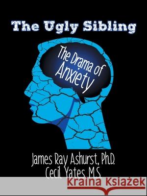 The Ugly Sibling: The Drama of Anxiety James Ray Ashurs Cecil Yate 9781982267001 Balboa Press - książka