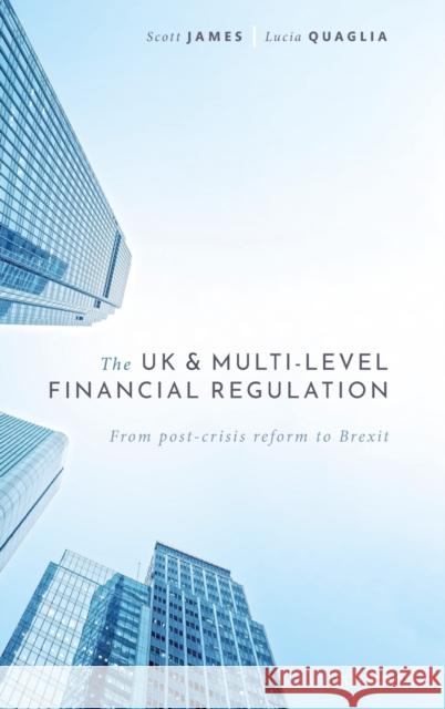 The UK and Multi-Level Financial Regulation: From Post-Crisis Reform to Brexit Scott James Lucia Quaglia 9780198828952 Oxford University Press, USA - książka