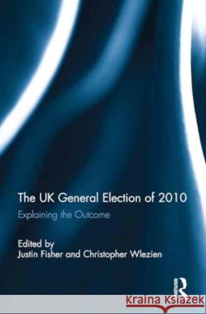 The UK General Election of 2010: Explaining the Outcome Justin Fisher Christopher Wlezien 9781032927732 Routledge - książka