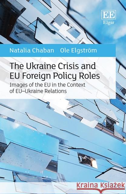 The Ukraine Crisis and EU Foreign Policy Roles: Images of the EU in the Context of EU-Ukraine Relations Natalia Chaban Ole Elgstroem  9781789907520 Edward Elgar Publishing Ltd - książka