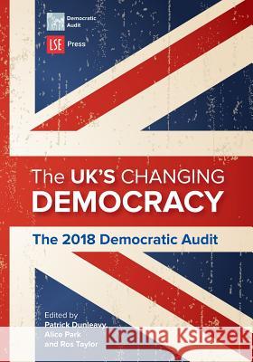 The UK's Changing Democracy: The 2018 Democratic Audit: 2018 Patrick Dunleavy, Alice Park, Ros Taylor 9781909890442 LSE Press - książka