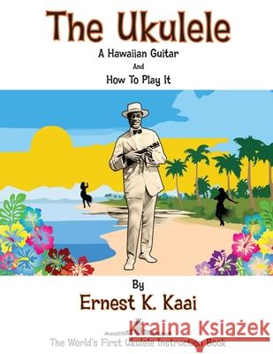 The Ukulele: A Hawaiian Guitar, And How To Play It: The World's First Ukulele Instruction Book Ernest K Kaai, Arthur Coren 9780993688034 Blue Terrier Press - książka
