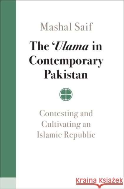 The 'Ulama in Contemporary Pakistan: Contesting and Cultivating an Islamic Republic Saif, Mashal 9781108839730 Cambridge University Press - książka