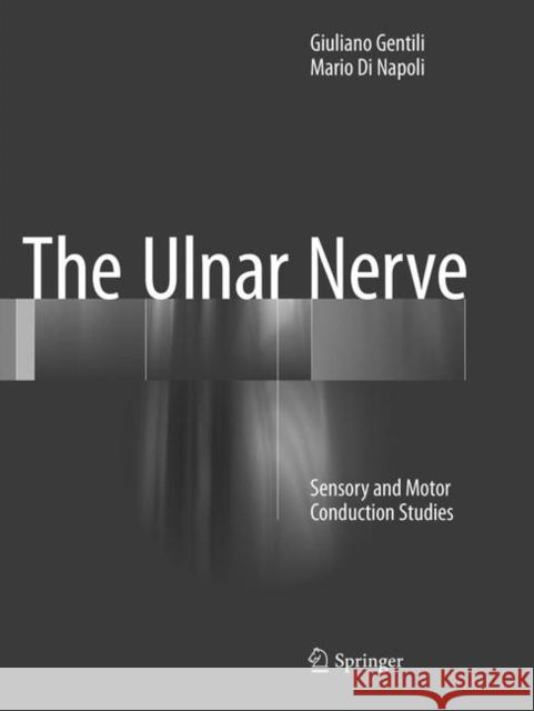 The Ulnar Nerve: Sensory and Motor Conduction Studies Gentili, Giuliano 9783319827827 Springer - książka