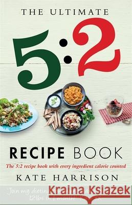 The Ultimate 5:2 Diet Recipe Book: Easy, Calorie Counted Fast Day Meals You'll Love Kate Harrison 9781409147992 Orion Publishing Co - książka