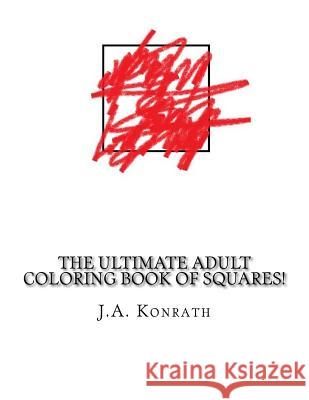 The Ultimate Adult Coloring Book of Squares!: One Hundred Pages of Squares J. a. Konrath 9781533695024 Createspace Independent Publishing Platform - książka