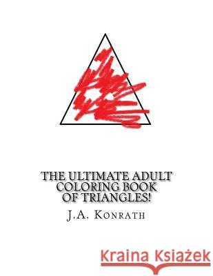 The Ultimate Adult Coloring Book of Triangles!: One Hundred Pages of Triangles J. a. Konrath 9781533695345 Createspace Independent Publishing Platform - książka