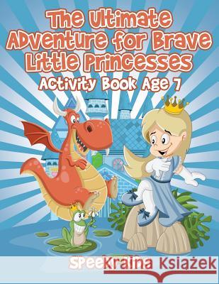 The Ultimate Adventure for Brave Little Princesses: Activity Book Age 7 Speedy Kids 9781541933309 Speedy Kids - książka