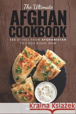 The Ultimate Afghan Cookbook: 111 Dishes From Afghanistan To Cook Right Now Slavka Bodic   9798391741220 Independently Published - książka