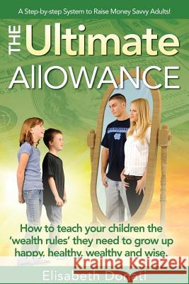 The Ultimate Allowance: How to teach your children the 'wealth rules' they need to grow up happy, healthy and wise. Donati, Elisabeth 9780977461813 Creative Wealth Intl., LLC - książka