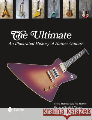 The Ultimate: An Illustrated History of Hamer Guitars Steve Matthes Joe Moffett Paul Hamer 9780764343520 Schiffer Publishing - książka