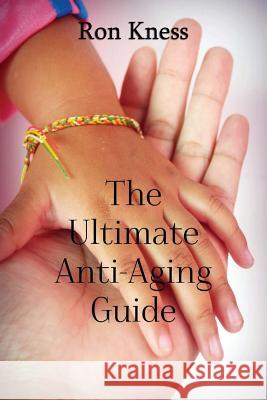 The Ultimate Anti-Aging Guide: Look and Feel Younger With These Techniques and Methods Kness, Ron 9781540555595 Createspace Independent Publishing Platform - książka