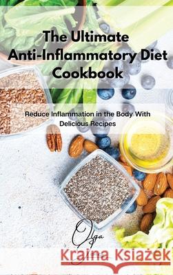 The Ultimate Anti-Inflammatory Diet Cookbook: Reduce Inflammation in the Body With Delicious Recipes Olga Jones 9781803211442 Olga Jones - książka