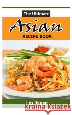 The Ultimate Asian Recipe Book Les Ilagan 9781519206589 Createspace Independent Publishing Platform - książka