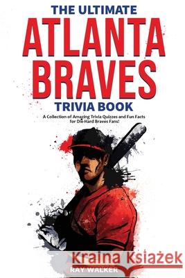 The Ultimate Atlanta Braves Trivia Book: A Collection of Amazing Trivia Quizzes and Fun Facts for Die-Hard Braves Fans! Ray Walker 9781953563934 Hrp House - książka