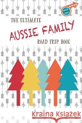 The Ultimate Aussie Family Road Trip Book Amy Curran 9780994559524 Amy Curran - książka