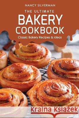 The Ultimate Bakery Cookbook: Classic Bakery Recipes & Ideas Nancy Silverman 9781095627846 Independently Published - książka