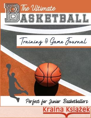 The Ultimate Basketball Training and Game Journal: Record and Track Your Training Game and Season Performance: Perfect for Kids and Teen's: 8.5 x 11-inch x 80 Pages The Life Graduate Publishing Group 9781922453235 Life Graduate Publishing Group - książka