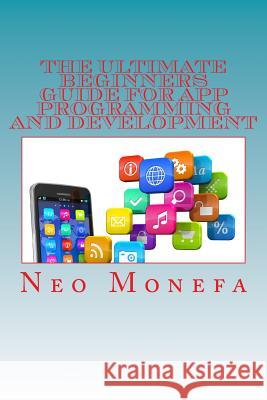 The Ultimate Beginners Guide for App Programming and Development Neo Monefa 9781516815128 Createspace - książka