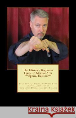 The Ultimate Beginners Guide to Martial Arts ***Special Edition***: Featuring A Unique Interview With Master James Theros From Level 10 Martial Arts C Jackson, Stephen Jay 9781480195011 Createspace - książka